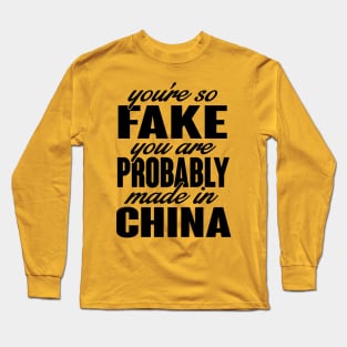 You're so fake. You are made in china (black) Long Sleeve T-Shirt